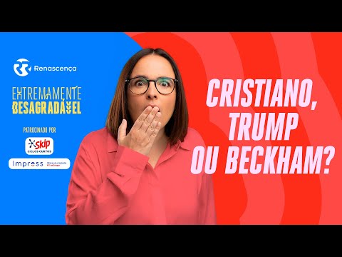 Cristiano, Trump, ou Beckham? - Extremamente Desagradável