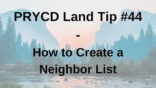 PRYCD Land Tip #44 - How to Create a Neighbor List