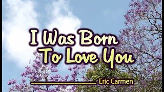 I Was Born To Love You - Eric Carmen (KARAOKE VERSION)