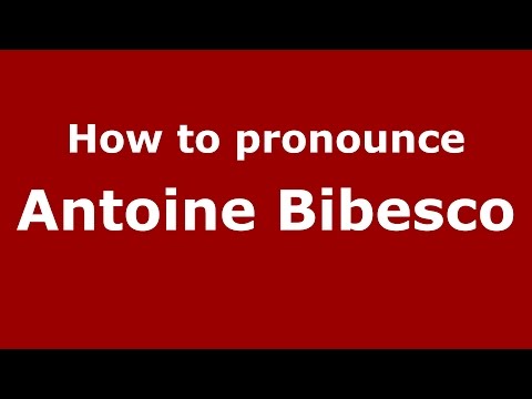 How to pronounce Antoine Bibesco (Romanian/Romania)  - PronounceNames.com
