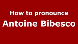 How to pronounce Antoine Bibesco