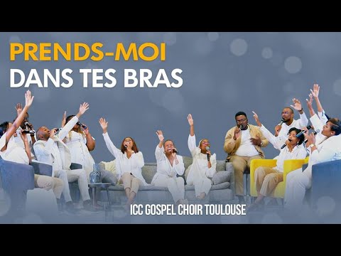 PRENDS-MOI DANS TES BRAS - ICC GOSPEL CHOIR TOULOUSE