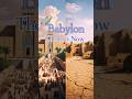 Babylon Then vs Now. #babylon