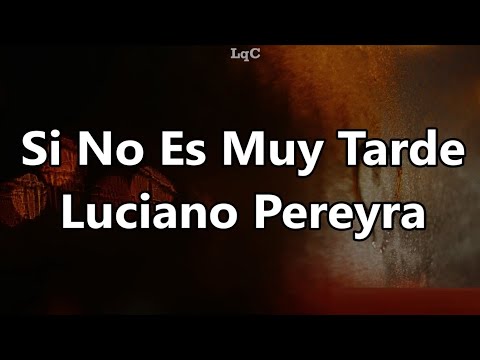 Si No Es Muy Tarde (Letra/Lyrics) Luciano Pereyra [En Vivo - Luna Park 2016]