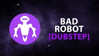 Bad Robot [Dubstep]