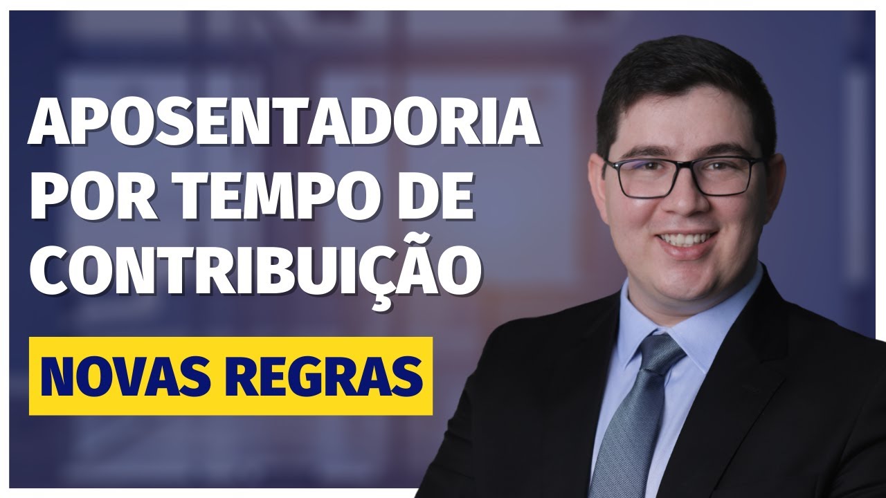 APOSENTADORIA POR TEMPO DE CONTRIBUIÇÃO (NOVAS REGRAS)