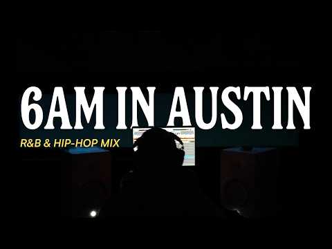 6AM IN AUSTIN | R&B & HIP-HOP MIX