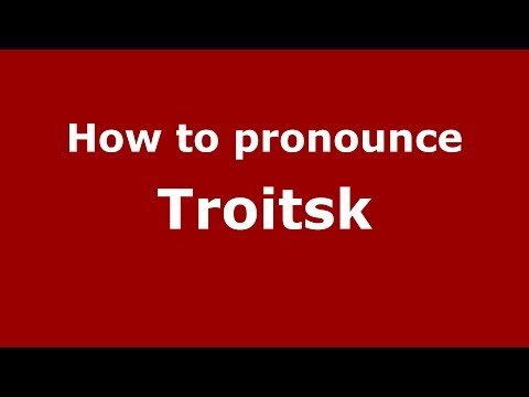 How to pronounce Troitsk (Russian/Russia)  - PronounceNames.com
