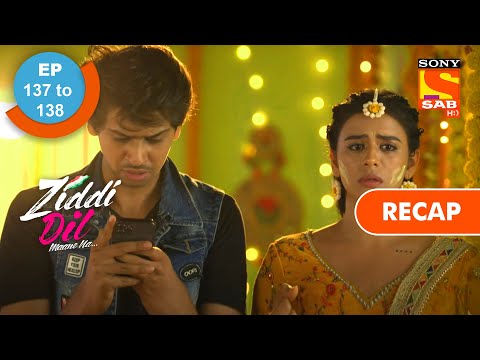 Ziddi Dil Maane Na - Ep 137 & Ep 138 - RECAP - ज़िद्दी दिल माने ना