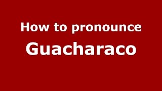 How to pronounce Guacharaco