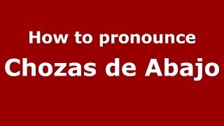 How to pronounce Chozas De Abajo