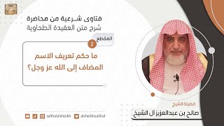ما حكم تعريف الاسم المضاف إلى الله عزوجل؟ | فضيلة الشيخ صالح آل الشيخ image