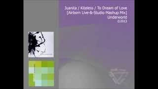 Underworld - Juanita / Kiteless / To Dream of Love [Live&amp;Studio Mashup]