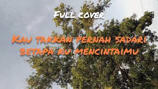 Download lagu KAU TAKKAN PERNAH SADARI BETAPA KU MENCINTAIMU-COVER mp3