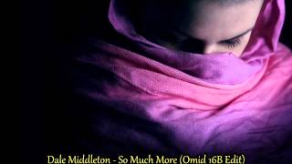 Dale Middleton - So Much More (Omid 16B Edit)