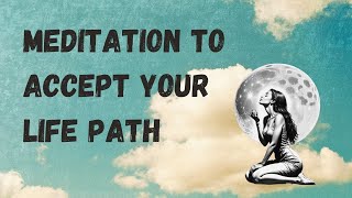 Guided Meditation to Accept Your Life Path