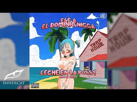 Ele A El Dominio - Leche en la Pussy 🥛[Audio Oficial]
