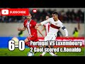 Portugal vs Luxembourg 6-0 ronaldo scored 2 goals watch the goals