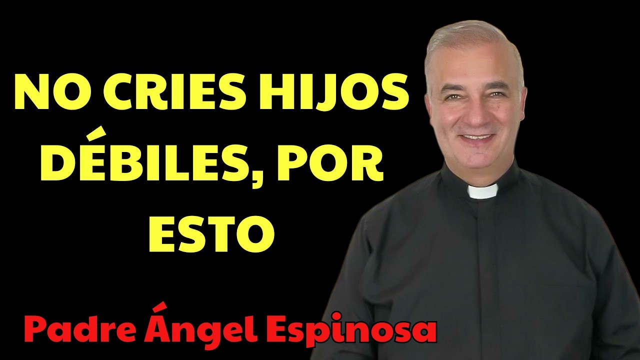 Estás Criando Hijos DÉBILES Y Es Tu Culpa  | Padre Ángel Espinosa