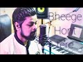 BhEEGE HONT TERE COVER RAVI SONI KUNAL GANJAWALA