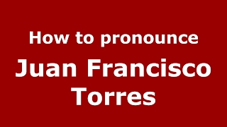How to pronounce Juan Francisco Torres