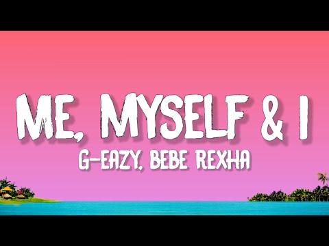G-Eazy, Bebe Rexha - Me, Myself & I (Lyrics)