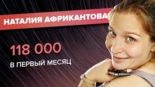 Кейс Наталии Африкантовой - 118 тысяч в первый месяц