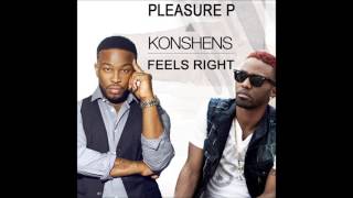 Pleasure P FT KONSHENS FEELS RIGHT (Dirty Version) New November 2014 RnB