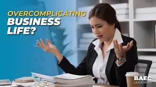 Are You Overcomplicating Your Business Life? | BAEC Leadership Series