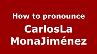 How to pronounce Carlosla Monajiménez