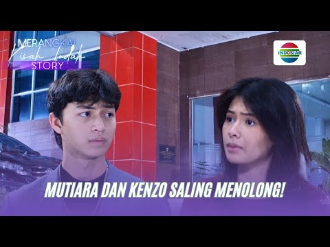 Mutiara & Kenzo Saling Menolong? Ada Apa di Balik Kedekatan Mereka?! | Merangkai Kisah Indah Story