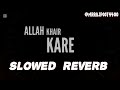 Allah Khair Kare Slowed Reverb Saajz Himanshi Khurana Mrrajpoot4400 Sad Slowed Reverb