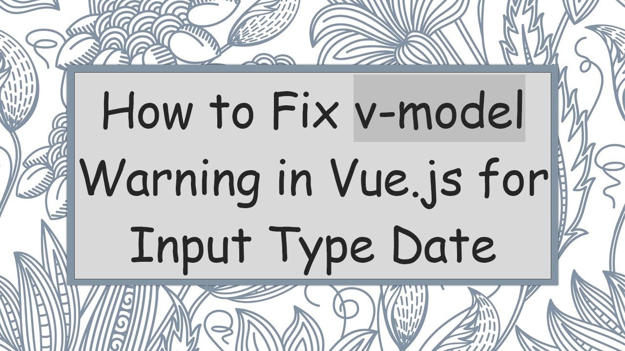 How to Fix v-model Warning in Vue.js for Input Type Date