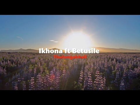 Ikhona ft. Betusile - Thulungakhali (Official Music Video)