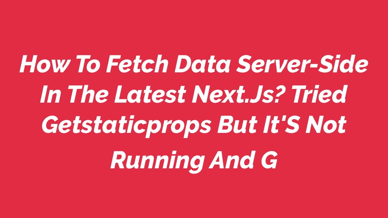 How To Fetch Data Server-Side In The Latest Next.Js? Tried Getstaticprops But It'S Not Running