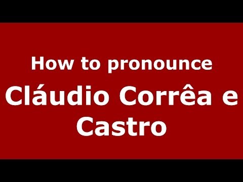 How to pronounce Cláudio Corrêa e Castro (Brazilian/Portuguese) - PronounceNames.com
