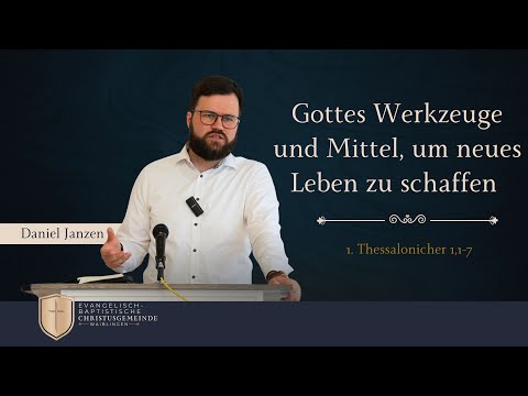 Gottes Werkzeuge und Mittel, um neues Leben zu schaffen (1 Thessalonicher 1,1-7) - Daniel Janzen