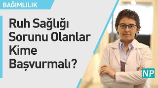 Ruh Sağlığı Sorunu Olanlar Kime Başvurmalı?