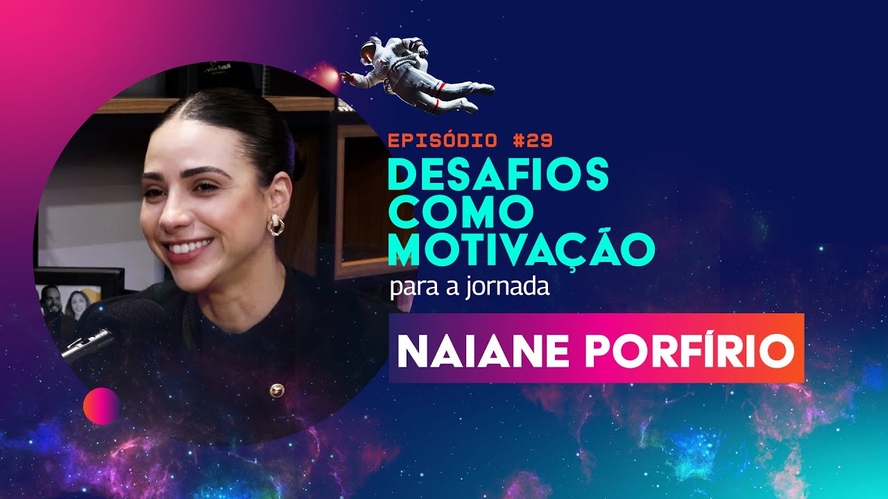 Episódio #29 Desafios como motivação para a jornada com Naiane Porfírio
