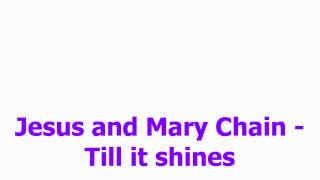 Jesus and Mary Chain - Till It Shines