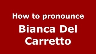 How to pronounce Bianca Del Carretto