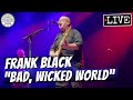 Frank Black "Bad, Wicked World" LIVE