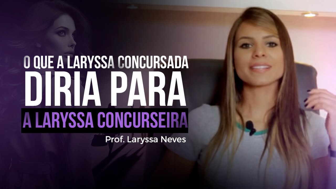 PROF. LARYSSA NEVES - O QUE A LARYSSA CONCURSADA DIRIA PARA A LARYSSA CONCURSEIRA