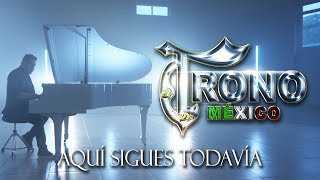 Video Aquí Sigues Todavía de El Trono de México