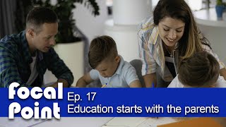 Education Starts With Parents - Focal Point Ep. 17