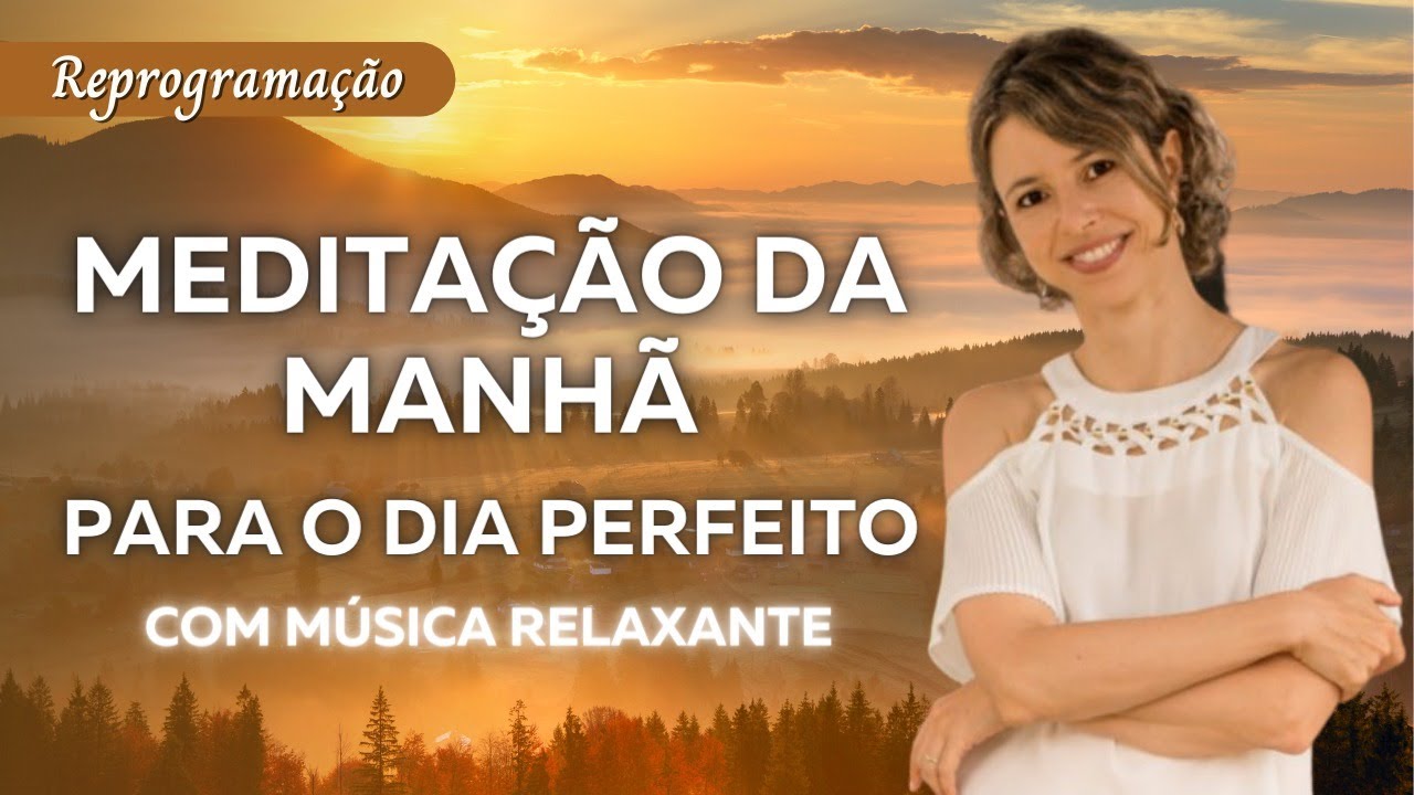 Meditação da manhã para o dia perfeito | Reprogramação para iniciar o dia | Com música relaxante