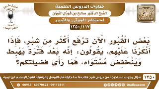 صورة [117 /1350] بعض القبور الآن ترفع أكثر من شبر بحجة أنه بعد فترة يهبط وينخفض مستواه..؟ صالح الفوزان