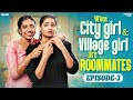 When City Girl Village Girl Are Roommates Episode 3 Ft Mahima Nikhila Wirally Tamil