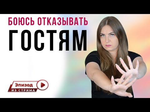 Как отказывать без чувства вины? Боюсь отказать гостям.
