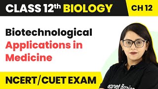 Biotechnological Applications in Medicine | Class 12 Biology Chapter 12 CBSE/NEET (2022-23)